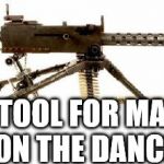 in da club with the shots off  | BEST TOOL FOR MAKING SPACE ON THE DANCEFLOOR | image tagged in machine gun,sexy dancer,in da club | made w/ Imgflip meme maker