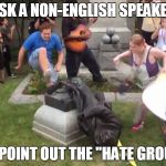 Durham NC Confederate Statue | ASK A NON-ENGLISH SPEAKER; TO POINT OUT THE "HATE GROUP" | image tagged in durham nc confederate statue | made w/ Imgflip meme maker