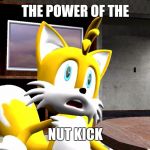 The power of the | THE POWER OF THE; NUT KICK | image tagged in the power of the | made w/ Imgflip meme maker