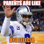 Bye Felicia  | PARENTS ARE LIKE; BYE FELECIA | image tagged in bye felicia | made w/ Imgflip meme maker