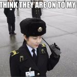At this moment in time, somewhere in North Korea | SIR, I THINK THEY ARE ON TO MY MEME | image tagged in north korea,memes,funny,korea | made w/ Imgflip meme maker