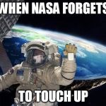 Nasa touchup fail | WHEN NASA FORGETS; TO TOUCH UP | image tagged in nasa touchup fail | made w/ Imgflip meme maker