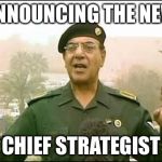 Everything is going as planned!  | ANNOUNCING THE NEW; CHIEF STRATEGIST | image tagged in iraqi minister of information,memes | made w/ Imgflip meme maker