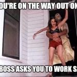 Chainsaw OT | WHEN YOU'RE ON THE WAY OUT ON FRIDAY; AND THE BOSS ASKS YOU TO WORK SATURDAY | image tagged in chainsaw ot | made w/ Imgflip meme maker
