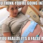 Things like this happen.. | WHEN YOU THINK YOU'RE GOING INTO LABOR; THEN YOU REALIZE IT'S A FALSE ALARM | image tagged in pregnant,false alarm | made w/ Imgflip meme maker