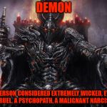 Black is the absence of color, the absence of light. | DEMON; A PERSON CONSIDERED EXTREMELY WICKED, EVIL, OR CRUEL. A PSYCHOPATH, A MALIGNANT NARCISSIST | image tagged in demon,black,darkness,psychopath,malignant narcissist | made w/ Imgflip meme maker
