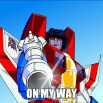 Starscream transformers | ON MY WAY | image tagged in starscream transformers | made w/ Imgflip meme maker