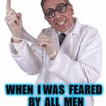 funny doctor | THERE  USE  TO  BE A TIME; WHEN  I WAS  FEARED  BY  ALL  MEN | image tagged in funny doctor | made w/ Imgflip meme maker