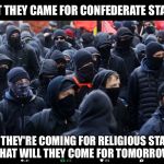 Will they change the state of Washington's name too?  After all, George was a slave owner... | FIRST THEY CAME FOR CONFEDERATE STATUES; NOW THEY'RE COMING FOR RELIGIOUS STATUES  WHAT WILL THEY COME FOR TOMORROW? | image tagged in antifa,statue,religion,washington | made w/ Imgflip meme maker