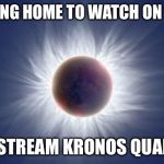 Eclipse  | STAYING HOME TO WATCH ON NASA; LIVE STREAM KRONOS QUARTET | image tagged in eclipse | made w/ Imgflip meme maker