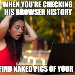 Shocked Laptop Girl | WHEN YOU'RE CHECKING HIS BROWSER HISTORY; AND FIND NAKED PICS OF YOUR MOM | image tagged in shocked laptop girl | made w/ Imgflip meme maker