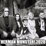 The Munsters | HERMAN MUNSTER! 2020 | image tagged in the munsters | made w/ Imgflip meme maker