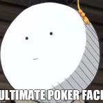 DAT POKER FACE | ULTIMATE POKER FACE | image tagged in koro sensei | made w/ Imgflip meme maker