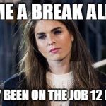 Hope Hicks | GIVE ME A BREAK ALREADY; I'VE ONLY BEEN ON THE JOB 12 MINUTES | image tagged in hope hicks | made w/ Imgflip meme maker