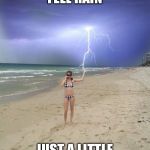 Is it raining yet? | NO I DON'T FEEL RAIN; JUST A LITTLE TINGLING | image tagged in beach storm,rain,lightning,memes | made w/ Imgflip meme maker