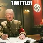 And then he was... | TWITTLER | image tagged in donald trump hitler,twittler | made w/ Imgflip meme maker