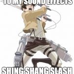 Eren Jaeger Attack on Titan | HEY PEOPLE LISTEN TO MY SOUND EFFECTS; SHING SHANG SLASH BOOM POW I WIN | image tagged in eren jaeger attack on titan | made w/ Imgflip meme maker