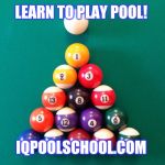 iQ Pool and Billiards Instruction  | LEARN TO PLAY POOL! IQPOOLSCHOOL.COM | image tagged in iq pool and billiards instruction | made w/ Imgflip meme maker
