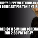 George carlin | AS THE HIPPY DIPPY WEATHERMAN USED TO SAY, THE FORECAST FOR TONIGHT IS:  DARK. I PREDICT A SIMILAR FORECAST FOR 2:30 PM TODAY. | image tagged in george carlin | made w/ Imgflip meme maker