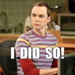 Yes I Did!   | I  DID  SO! | image tagged in trivia sheldon | made w/ Imgflip meme maker