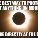 Eclipse from santantactical.com | THE BEST WAY TO PROTEST ABOUT ANYTHING ON MONDAY IS; TO STARE DIRECTLY AT THE ECLIPSE | image tagged in eclipse from santantacticalcom | made w/ Imgflip meme maker