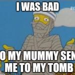 Soccer mummy | I WAS BAD; SO MY MUMMY SENT ME TO MY TOMB | image tagged in soccer mummy | made w/ Imgflip meme maker
