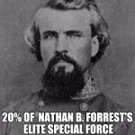Nathan Bedford Forrest | 20% OF  NATHAN B. FORREST'S ELITE SPECIAL FORCE CALVARY WERE BLACK MEN | image tagged in nathan bedford forrest | made w/ Imgflip meme maker