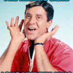 Jerry Lewis | THE KING IS DEAD; LONG LIVE THE KING | image tagged in jerry lewis | made w/ Imgflip meme maker