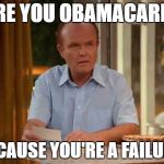 Red Forman That 70's Show | ARE YOU OBAMACARE? BECAUSE YOU'RE A FAILURE! | image tagged in red forman that 70's show | made w/ Imgflip meme maker