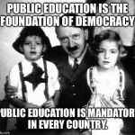 hitler children | PUBLIC EDUCATION IS THE FOUNDATION OF DEMOCRACY; PUBLIC EDUCATION IS MANDATORY IN EVERY COUNTRY. | image tagged in hitler children | made w/ Imgflip meme maker