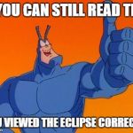 The Tick thumbs up | IF YOU CAN STILL READ THIS; YOU VIEWED THE ECLIPSE CORRECTLY | image tagged in the tick thumbs up | made w/ Imgflip meme maker