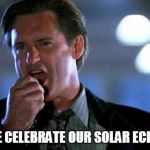 Independence day  | TODAY, WE CELEBRATE OUR SOLAR ECLIPSE DAY ! | image tagged in independence day | made w/ Imgflip meme maker