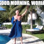 Behold Sir Patrick Stewart | GOOD MORNING, WORLD | image tagged in behold sir patrick stewart | made w/ Imgflip meme maker