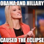 Kellyanne Conway | OBAMA AND HILLARY; CAUSED THE ECLIPSE | image tagged in kellyanne conway | made w/ Imgflip meme maker