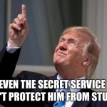 Trump eclipse | CAN'T PROTECT HIM FROM STUPID; EVEN THE SECRET SERVICE | image tagged in trump eclipse | made w/ Imgflip meme maker
