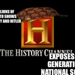 History | DEVOTES MILLIONS OF HOURS OF TV TO SHOWS ON NAZI GERMANY AND HITLER; SHILL CHANNEL; EXPOSES MANY GENERATIONS TO NATIONAL SOCIALIAM | image tagged in history,scumbag | made w/ Imgflip meme maker