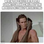 christian bale | WHEN YOU CALLED HER OVER FOR NETFLIX AND CHILL BUT THE MOVIE IS ACTUALLY INTERESTING | image tagged in christian bale | made w/ Imgflip meme maker