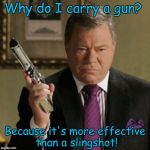 Why carry?  | Why do I carry a gun? Because it's more effective than a slingshot! | image tagged in why carry,gun control,william shatner,memes | made w/ Imgflip meme maker