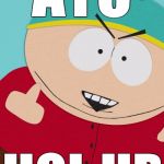 Ayo Hol Up | AYO; HOL UP | image tagged in cartman | made w/ Imgflip meme maker