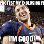 No Protest, Please... I'm Christian. | NO NEED TO PROTEST MY EXCLUSION FROM THE NFL; I'M GOOD! | image tagged in tebow laughing,kaepernick,protest,blm,tebow | made w/ Imgflip meme maker