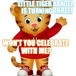 Daniel Tiger | LITTLE TIGER XANDER IS TURNING THREE! WON'T YOU CELEBRATE WITH ME? | image tagged in daniel tiger | made w/ Imgflip meme maker