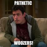 Big Bang Theory Barry Kripke | PATHETIC; WOOZERS! | image tagged in big bang theory barry kripke | made w/ Imgflip meme maker