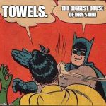 Batman Slapping Robin Meme | TOWELS. THE BIGGEST CAUSE OF DRY SKIN! | image tagged in memes,batman slapping robin | made w/ Imgflip meme maker
