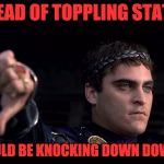 Who's ready to start the revolution? | INSTEAD OF TOPPLING STATUES, WE SHOULD BE KNOCKING DOWN DOWNVOTES | image tagged in downvote emperor,downvotes,statues,knock down | made w/ Imgflip meme maker