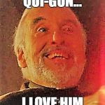 Dooku Smile | QUI-GON... I LOVE HIM | image tagged in dooku smile | made w/ Imgflip meme maker