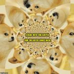 Lookie lookie !!! | STARE INTO THE ABYSS; AND THE ABYSS LOOKS BACK | image tagged in doge,infinite | made w/ Imgflip meme maker
