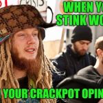 Smelly Hippie Protester | WHEN YOU STINK WORSE; THAN YOUR CRACKPOT OPINIONS | image tagged in smelly hippie protester,scumbag | made w/ Imgflip meme maker