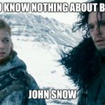 John Snow and Ygritte | YOU KNOW NOTHING ABOUT BEER; JOHN SNOW | image tagged in john snow and ygritte | made w/ Imgflip meme maker