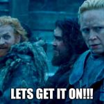 Tormund | LETS GET IT ON!!! | image tagged in tormund | made w/ Imgflip meme maker