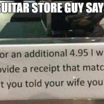 Receipt | GUITAR STORE GUY SAYS | image tagged in receipt | made w/ Imgflip meme maker